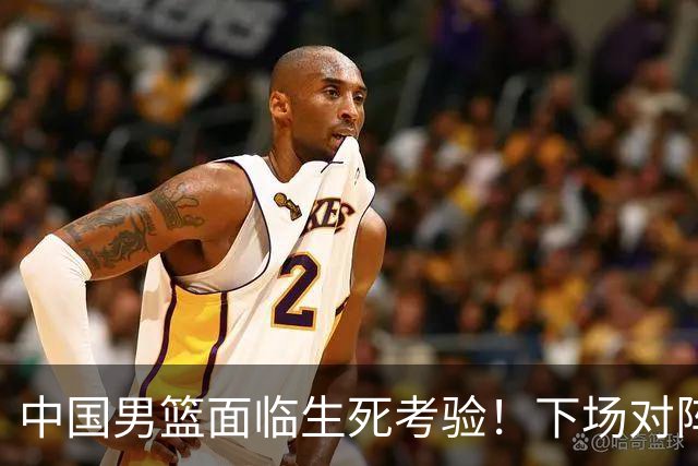 中国男篮面临生死考验！下场对阵台北，胜利才能晋级，失败将无缘世界杯