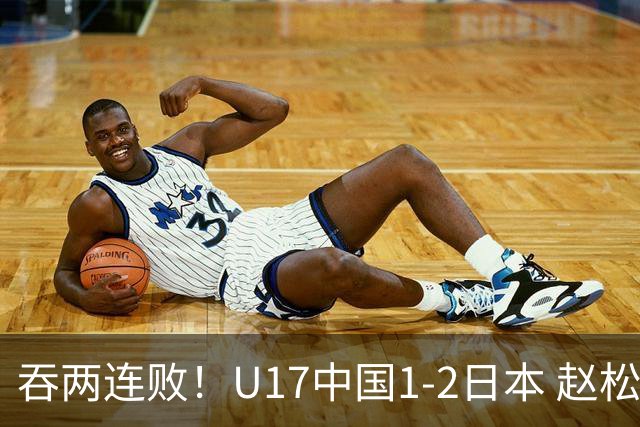 吞两连败！U17中国1-2日本 赵松源破门U17国足全场仅2次射门