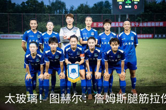 太玻璃！图赫尔：詹姆斯腿筋拉伤无法出战巴拿马 争取32强赛复出