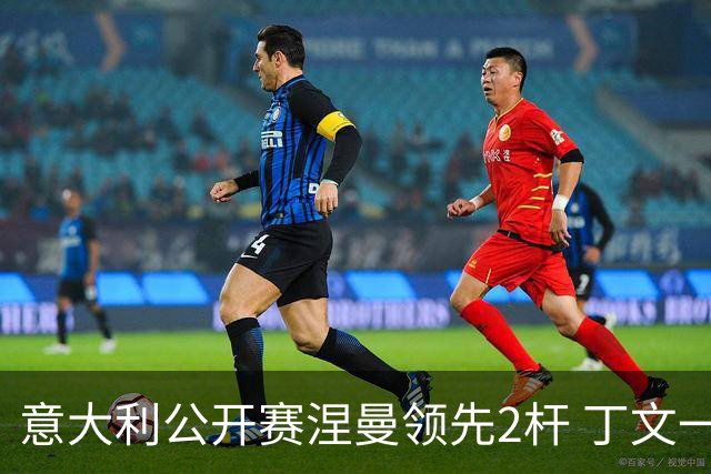意大利公开赛涅曼领先2杆 丁文一吴阿顺晋级决赛