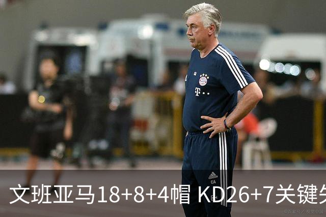 文班亚马18+8+4帽 KD26+7关键失误太阳遭逆转